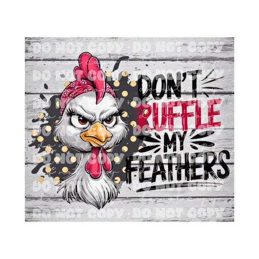 Don't Ruffle My Feathers Tumbler Sublimation Transfer