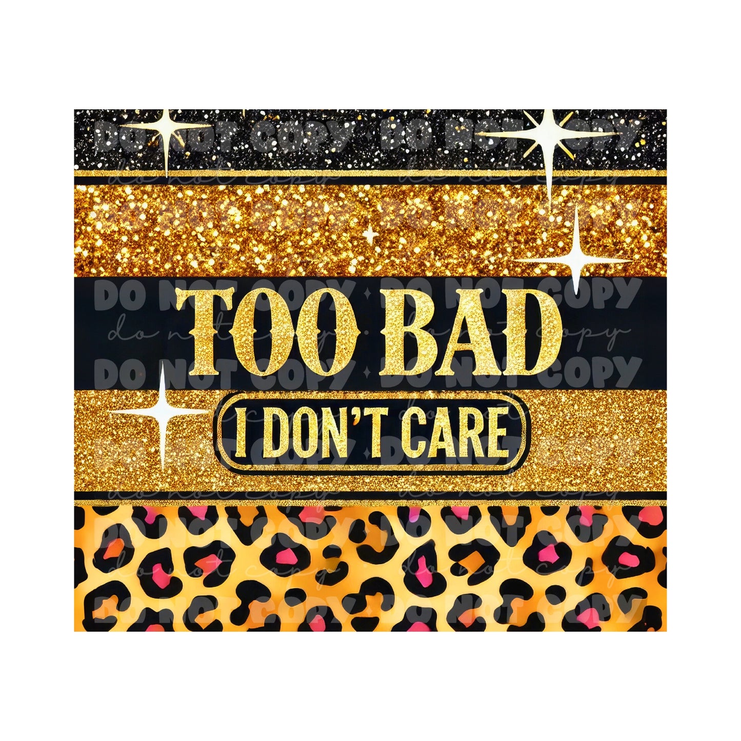 Too Bad I Don't Care Tumbler Sublimation Transfer